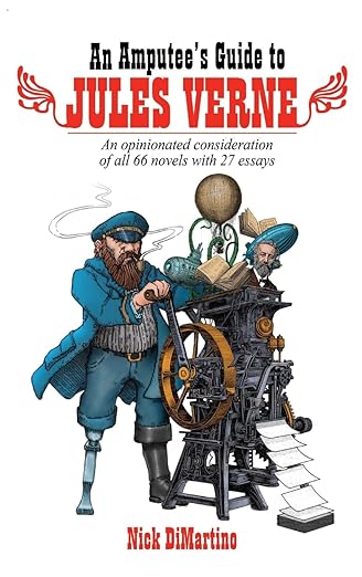 The Amputee's Guide to Jules Verne: An Opinionated Consideration of All 66 Novels with 27 Essays