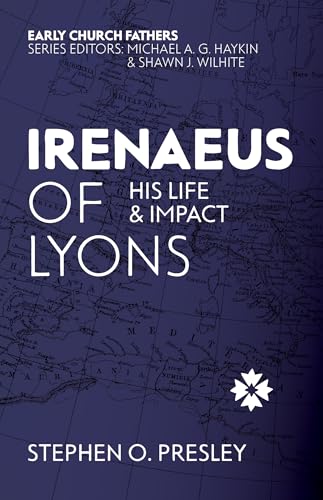 Irenaeus of Lyons: His Life and Impact (The Early Church Fathers)