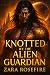 Knotted by the Alien Guardian by Zara Rosefire Knotted by the Alien Guardian by Zara Rosefire
