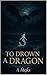 To Drowned ADragon