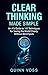 Clear Thinking Made Simple: An AI’s Guide to 100 Techniques for Seeing the World Clearly Without Blind Spots (Think Smarter)