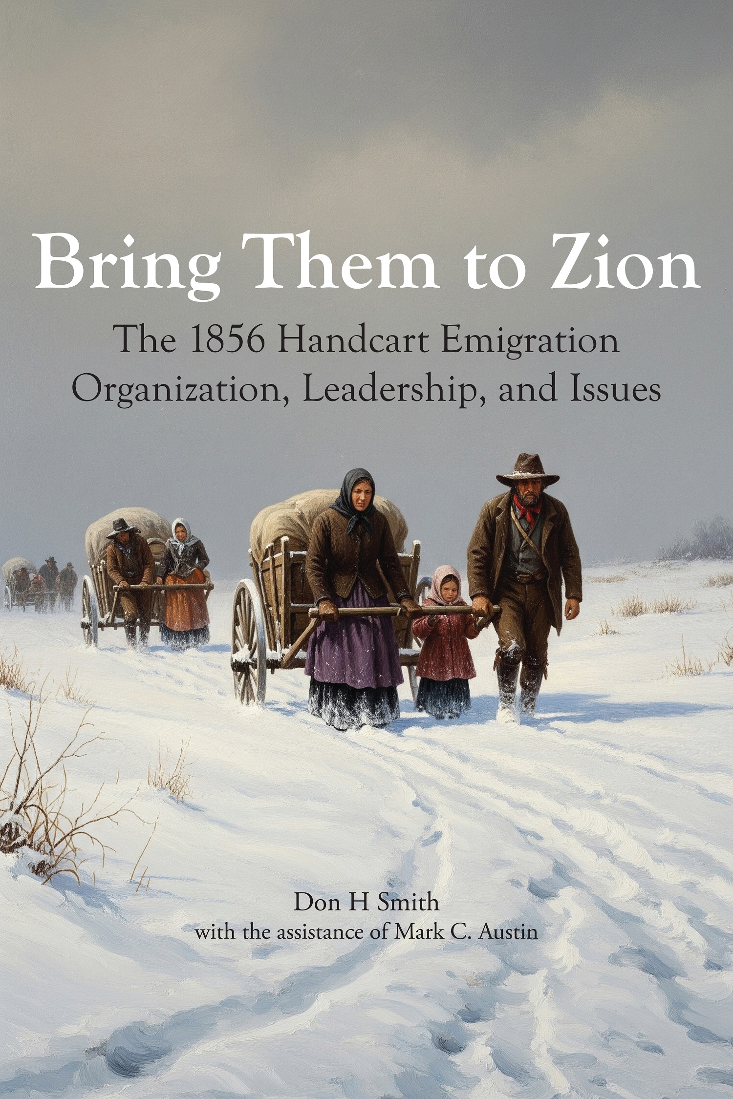 Bring Them to Zion: The 1856 Handcart Emigration Organization, Leadership, and Issues