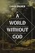 A World Without God: The Se...