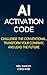 AI Activation Code: Challenge the Conventional, Transform Your Company, and Lead the Future