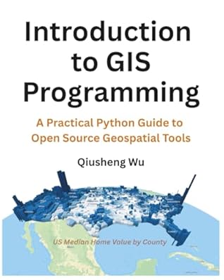Introduction to GIS Programming: A Practical Python Guide to Open Source Geospatial Tools