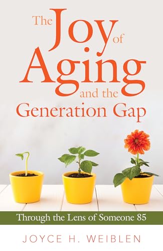 The Joy of Aging and the Generation Gap: Through the Lens of Someone 85 (Hardcover)
