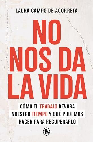 No nos da la vida: Cómo el trabajo devora nuestro tiempo y qué podemos hacer para recuperarlo (Kindle Edition)