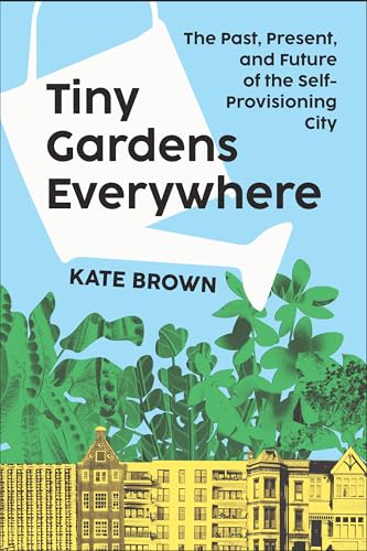 Tiny Gardens Everywhere: The Past, Present, and Future of the Self-Provisioning City (Hardcover)