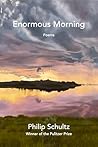 Enormous Morning by Philip Schultz