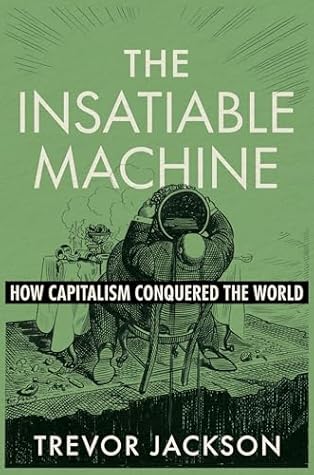 Cover of The Insatiable Machine: How Capitalism Conquered the World