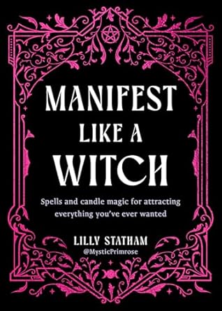 Manifest Like a Witch: Spells and Candle Magic for Attracting Everything You've Ever Wanted