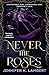 Never the Roses by Jennifer K. Lambert