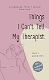 Things I Can't Tell My Therapist