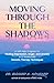 Moving Through the Shadows: A Self-Help Program for Healing Depression, Anxiety, and Anger in 8 Weeks with Somatic Therapy Techniques
