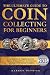 The Ultimate Guide To Coin Collecting For Beginners by Darren Patrick