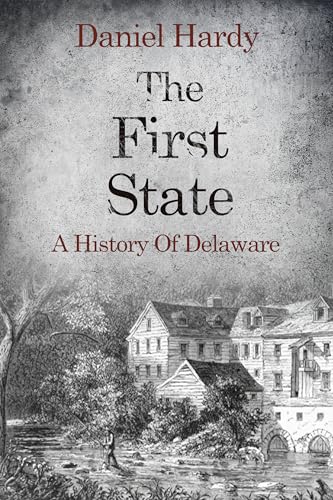 The First State: A History of Delaware (The Hardy Histories of the States of America)