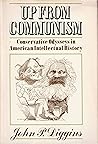 Up from Communism: Conservative Odysseys in American Intellectual History