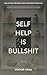 Self Help Is Bullshit