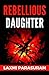 Rebellious Daughter by Laxmi Parasuram