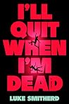 I'll Quit When I'...