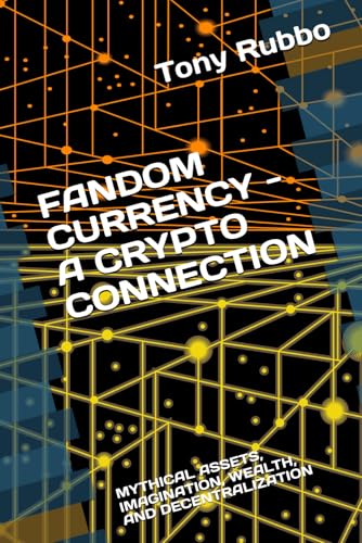 FANDOM CURRENCY - A CRYPTO CONNECTION: MYTHICAL ASSETS, IMAGINATION, WEALTH, AND DECENTRALIZATION (Paperback)