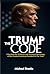 The Trump Code: Unlocking the Attributes and Winning Psychology of the Greatest American President of Our Time