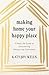 Making Home Your Happy Place: A Real-Life Guide to Decluttering Without the Overwhelm