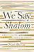 We Say Shalom: 40 Words to ...