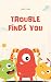 Trouble Finds You