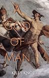 A God of Man by Kiley Knott