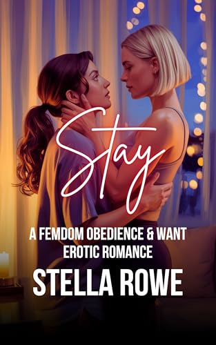 Stay: A Second Chance Femdom Obedience & Want Erotic Romance (The Sapphic Second Chance Collection)