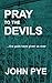 Pray To The Devils by John     Pye