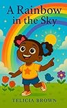 A Rainbow in the Sky by Telicia Brown