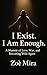 I Exist. I Am Enough.: A Me...