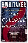 Toate culorile întunericului by Chris Whitaker