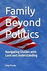 Family Beyond Politics: Navigating Divides with Love and Understanding