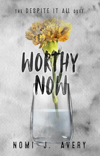 Worthy Now (The Despite It All Duet, #2)