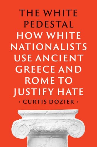 The White Pedestal: How White Nationalists Use Ancient Greece and Rome to Justify Hate (Hardcover)