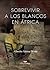 SOBREVIVIR A LOS BLANCOS EN ÁFRICA by Alberto Alsina Pérez