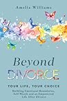 Beyond Divorce: Building Emotional Boundaries, Self-Worth and an Empowered Life After Divorce