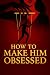 How to Make him Obsessed: U...