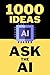 1000 Ideas: Ask The AI: Ask...