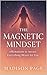 The Magnetic Mindset: Affir...