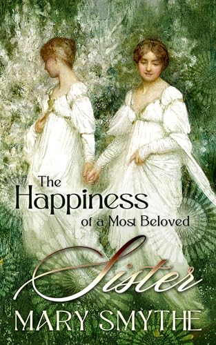 The Happiness of a Most Beloved Sister: A Pride and Prejudice Variation (In Love with Mr Darcy Series)
