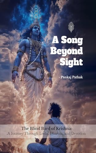 A Song Beyond Sight: The Blind Bard of Krishna: A Journey Through Leela, Dharma and Devotion (Kindle Edition)
