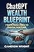 ChatGPT Wealth Blueprint: 7 Days from Zero to Digital Fortune: The Exact AI System Complete Beginners Are Using to Quit Their Jobs and Generate Life-Changing Income (While Others Miss The Gold Rush)