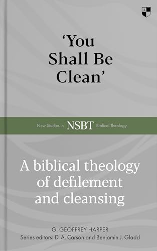 'You Shall Be Clean': A Biblical Theology Of Defilement And Cleansing (New Studies in Biblical Theology)