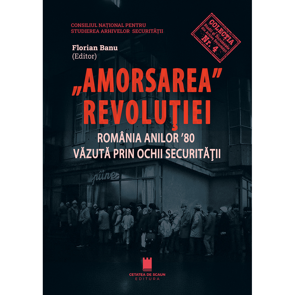 Amorsarea revoluţiei: România anilor ’80 văzută prin ochii Securităţii