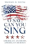 O Say, Can You Sing by Michael D. Young