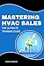 MASTERING HVAC SALES: THE U...